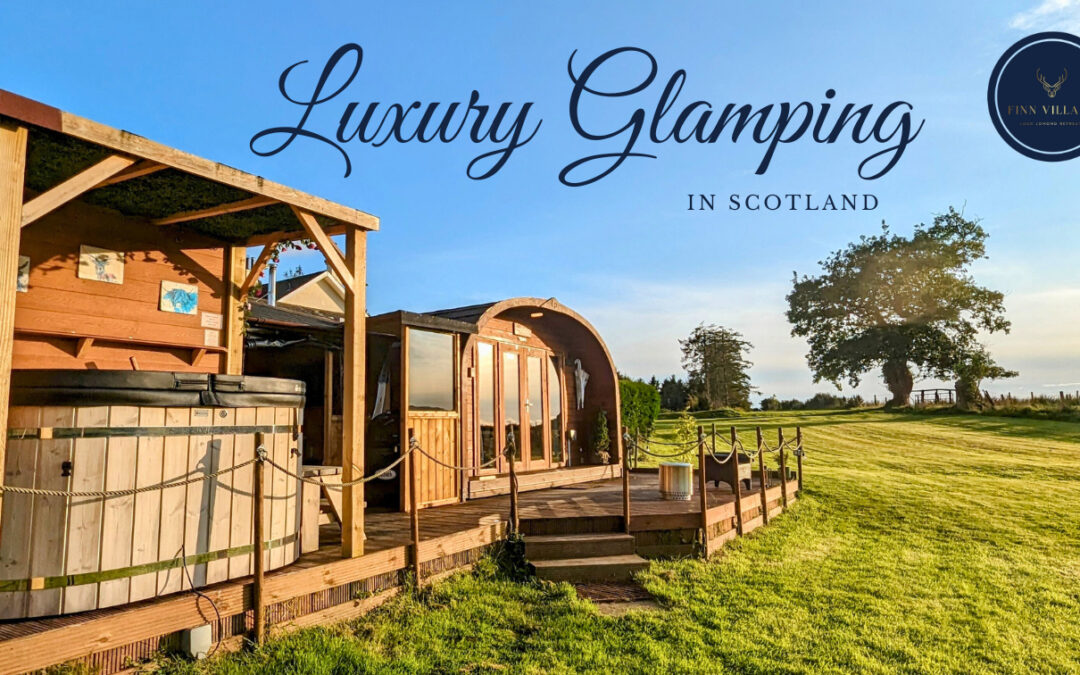 Luxury Glamping in Scotland